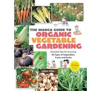 The Manga Guide to Organic Vegetable Gardening Detailed Tips for Growing 50 Types of Vegetables, Fruits and Herbs (with Over 2000 Drawings and Photos)