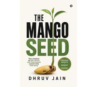 The Mango Seed: The wisdom of 100 classic self help books woven into one story