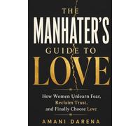 The Manhater's Guide to Love: How Women Unlearn Fear, Reclaim Trust, and Finally Choose Love