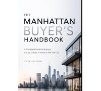 THE MANHATTAN BUYER’S HANDBOOK: A Complete Guide to Buying a Co-op, Condo, or House in New York City