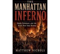The Manhattan Inferno: Arson, Espionage, and the Night New York Burned During the American Revolution