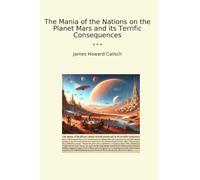 The Mania of the Nations on the Planet Mars and its Terrific Consequences (Classic Books)
