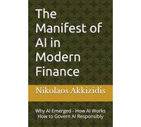 The Manifest of AI in Modern Finance: Why AI Emerged - How AI Works - How to Govern AI Responsibly (Responsible AI in Financial Markets)