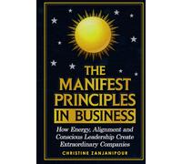 The Manifest Principles in Business: How Energy, Alignment and Conscious Leadership Create Extraordinary Companies