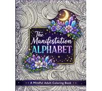 The Manifestation Alphabet: A Mindful Adult Coloring Book: A Mindful Adult Coloring Book for Manifestation, Relaxation, and Intentional Living