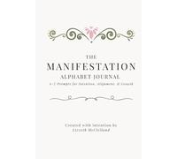 The Manifestation Alphabet Journal: A to Z Prompts for Intention, Alignment, & Self Growth