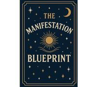 The Manifestation Blueprint: A Guided Notebook to Align Your Thoughts, Goals & Energy