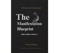 The Manifestation Blueprint: A Guided Self-Discovery, Personal Growth, and Daily Mindset Reflection