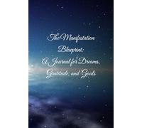 The Manifestation Blueprint: A Journal for Dreams, Gratitude, and Goals