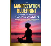 The Manifestation Blueprint for Young Women: A Guide to Overcoming Anxiety and Manifesting the Life You Deserve Without Limits (The Wellness Series)