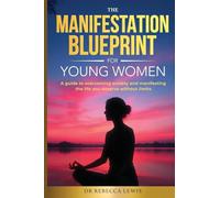 The Manifestation Blueprint for Young Women: A Guide to Overcoming Anxiety and Manifesting the Life You Deserve without Limits: 4 (Wellness)