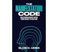 The Manifestation Code: Mastering Infinite Paths from Chaos to Creation
