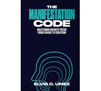 The Manifestation Code: Mastering Infinite Paths from Chaos to Creation