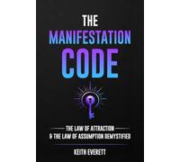 The Manifestation Code: The Law of Attraction & The Law of Assumption Demystified