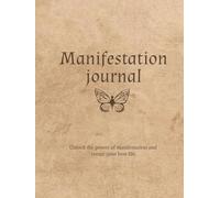 The Manifestation Journal: Attract Abundance and Achieve Your Dreams - A Daily Guide to Manifesting Intentions, Affirmations, Visualizing Success, and ... Intentions, Visualization, and Daily Growth