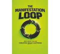 THE MANIFESTATION LOOP: Why What You Do Creates What Happens (The Coffee Table Wisdom™ Series)