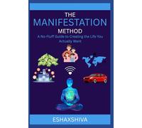 The Manifestation Method : A No-Fluff Guide to Creating the Life You Actually Want