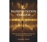 The Manifestation Paradox: Why You Don't Get What You Want and the Real System That Fixes It