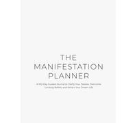 The Manifestation Planner: A 100-Day Guided Journal to Clarify Your Desires, Overcome Limiting Beliefs, and Align Your Actions to Attract Your Dream Life