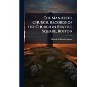 The Manifesto Church. Records of the Church in Brattle Square, Boston