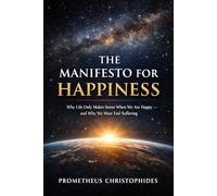 The Manifesto for Happiness: Why Life Only Makes Sense When We Are Happy - and Why We Must End Suffering