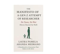 The Manifesto of a Gen Z Attempt of Researcher: No Tacos, No War (Mexico Beyond the Wall): A Manifesto for a Generation That Refuses to Be Silent.