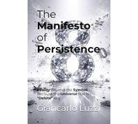 The Manifesto of Persistence: Reality Beyond the Symbol: Because the Universe Has No "Delete" Key (CODEX RERUM: The Complete Corpus of Pure Logic and Substantial Persistence)