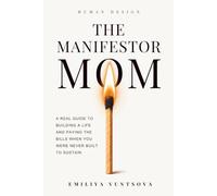 The Manifestor Mom: A Real Guide to Building a Life and Paying the Bills When You Were Never Built to Sustain
