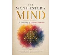 THE MANIFESTOR'S MIND: The Philosophy of Ideational Formation (The Coffee Table Wisdom™ Series)