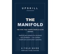 The Manifold: Medical Gas Systems for Plumbers and Pipefitters - the Certified Healthcare-Construction Speciality Nobody Explains (A Field Guide)