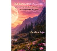 The Manipulation Whisperer: A Survivor’s Guide to Narcissistic Manipulations and finding your way back to you.