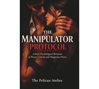 The Manipulator Protocol: A Dark Psychological Romance of Power, Control, and Dangerous Desire (The Inferno Collection)