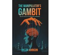 The Manipulator's Gambit: Unleash Ruthless Psychological Dominance: Master Manipulation’s Darkest Tactics and Make a Move on Your Opponents Before You Become Their Pawn (The Gambits of Power)
