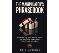 The Manipulator's Phrasebook: What They Say, What It Really Means, and What to Say Back at Work, With Friends, and in Love