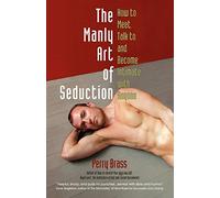 The Manly Art of Seduction: How to Meet, Talk To, and Become Intimate with Anyone