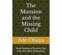 The Mansion and the Missing Child: How Diaspora Dreams Can Cost the Next Generation