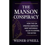 The Manson Conspiracy: How the CIA Created America's Most Notorious Killer to Control the Sixties (The CIA Empire)