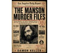 The Manson Murder Files: Charles Manson, the Family, Hollywood Secrets, the Trial, the CIA Questions, and the Dark Case That Still Haunts America