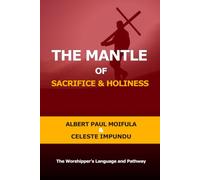The Mantle of Sacrifice & Holiness: The Worshipper’s Language and Pathway (The Seven Mantles of True Worship)
