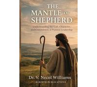 The Mantle of the Shepherd: Understanding the Call, Character, and Commission of Pastoral Leadership