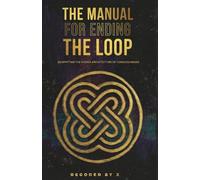 The Manual for Ending the Loop: Decrypting the Hidden Architecture of Consciousness