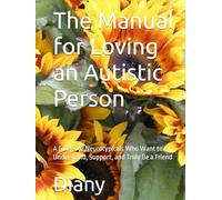 The Manual for Loving an Autistic Person: A Guide for Neurotypicals Who Want to Understand, Support, and Truly Be a Friend
