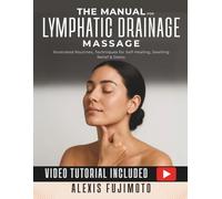 The Manual for Lymphatic Drainage Massage: Illustrated Routines, Techniques for Self-Healing, Swelling Relief & Detox