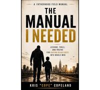The Manual I Needed: Lessons, Tools, and Truths for Raising Black Boys into Whole Men