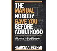 The Manual Nobody Gave You Before Adulthood: A Daily System for Teen Boys to Build Confidence, Handle Money, and Become the Man You Want to Be