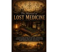 The Manual of Lost Medicine: A Black Start Guide to Healing, Sanitation, Herbal Remedies, First Aid, and Health Care When Modern Supply Chains Fail