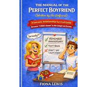 The Manual of the Perfect Boyfriend (Written by His Girlfriend): A Sarcastic Relationship Survival Guide. Because “I Didn’t Know” Is No Longer an Excuse