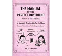 The Manual of the Perfect Boyfriend (Written by His Girlfriend): A Sarcastic Relationship Survival Guide. Because “I Didn’t Know” Is No Longer an Excuse