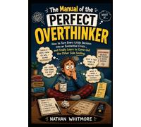The Manual of the Perfect Overthinker: How to Turn Every Little Decision into an Existential Crisis... and Finally Learn to Come Out the Other Side Smiling. (Guides for Imperfect Humans)