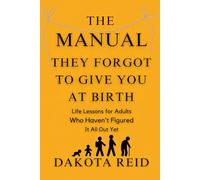 The Manual They Forgot to Give You at Birth: A Brutally Honest, Slightly Unhinged Guide to Surviving Life Like a Functional Disaster